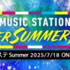 Mステ SUPER SUMMER FES 2025 タイムテーブル・出演者・曲目まとめ 速報＆最新情報