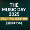 THE MUSIC DAY 2025 タイムテーブル 出演者一覧 曲順 速報